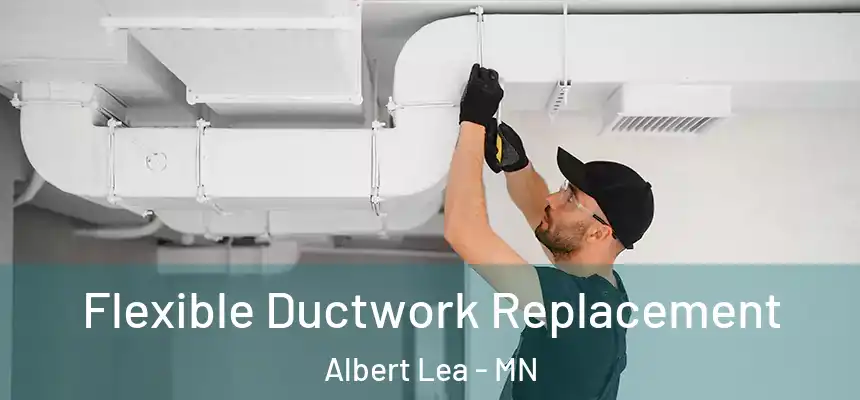  Flexible Ductwork Replacement Albert Lea - MN